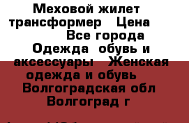 Меховой жилет - трансформер › Цена ­ 13 500 - Все города Одежда, обувь и аксессуары » Женская одежда и обувь   . Волгоградская обл.,Волгоград г.